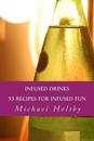 Infused Drinks: 53 Recipes for Infused Fun