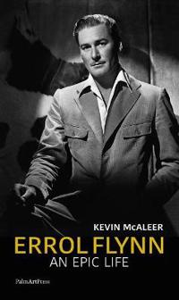 Errol Flynn: An Epic Life
