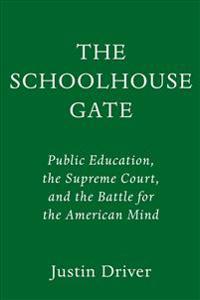 The Schoolhouse Gate: Public Education, the Supreme Court, and the Battle for the American Mind