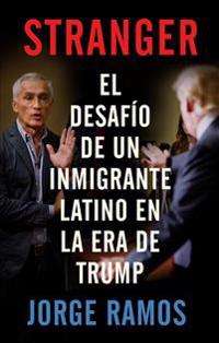 Stranger (En Espanol): El Desafio de Un Inmigrante Latino En La Era de Trump