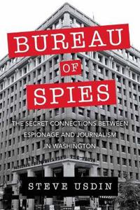 Bureau of Spies: The Secret Connections Between Espionage and Journalism in Washington
