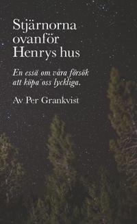 Stjärnorna ovanför Henrys hus : En essä om våra försök att köpa oss lyckliga