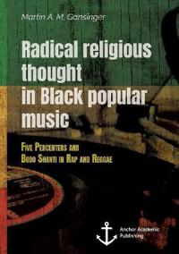 Radical Religious Thought in Black Popular Music. Five Percenters and Bobo Shanti in Rap and Reggae