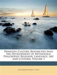 Primitive Culture: Researches Into the Development of Mythology, Philosophy, Religion, Language, Art and Customs, Volume 1