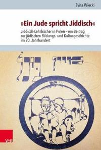 Ein Jude Spricht Jiddisch: Jiddisch-Lehrbucher in Polen - Ein Beitrag Zur Judischen Bildungs- Und Kulturgeschichte Im 20. Jahrhundert