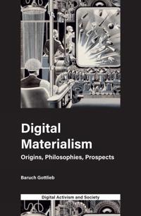 Digital Materialism: Origins, Philosophies, Prospects