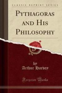 Pythagoras and His Philosophy (Classic Reprint)