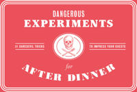 Dangerous Experiments for After Dinner: 21 Daredevil Tricks to Im