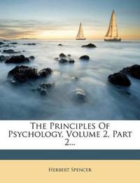 The Principles Of Psychology, Volume 2, Part 2...