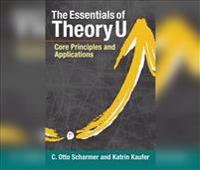 The Essentials of Theory U: Core Principles and Applications