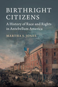 Birthright citizens - a history of race and rights in antebellum america