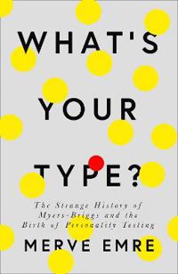 Whats your type? - the strange history of myers-briggs and the birth of per