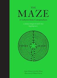 Maze: A Labyrinthine Compendium, The:A Labyrinthine Compendium