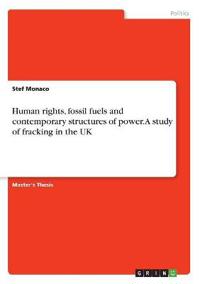Human Rights, Fossil Fuels and Contemporary Structures of Power. a Study of Fracking in the UK