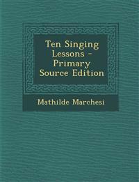 Ten Singing Lessons - Primary Source Edition