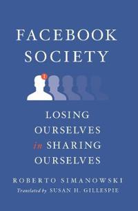 Facebook Society: Losing Ourselves in Sharing Ourselves