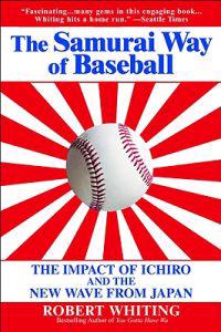The Samurai Way of Baseball: The Impact of Ichiro and the New Wave from Japan