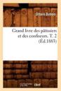 Grand Livre Des P?tissiers Et Des Confiseurs. T. 2 (?d.1883)