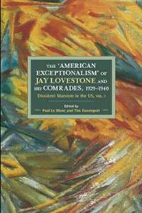 The American Exceptionalism of Jay Lovestone and His Comrades, 1929-1940: Dissident Marxism in the United States: Volume 1