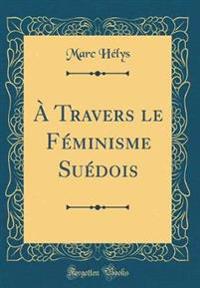 A Travers Le Feminisme Suedois (Classic Reprint)