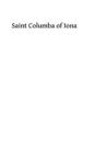 Saint Columba of Iona: A Study of His Life, His Times, & His Influence