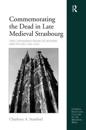 Commemorating the Dead in Late Medieval Strasbourg