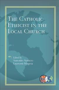 The Catholic Ethicist in the Local Church
