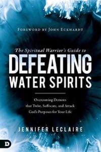 The Spiritual Warrior?s Guide to Defeating Water Spirits