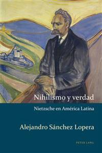 Nihilismo y Verdad: Nietzsche En America Latina