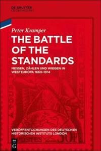 The Battle of the Standards: Messen, Zählen Und Wiegen in Westeuropa 1660-1914