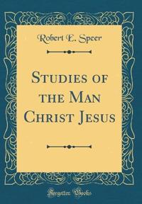 Studies of the Man Christ Jesus (Classic Reprint)