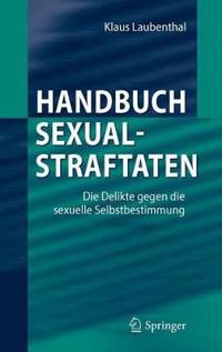 Handbuch Sexualstraftaten: Die Delikte Gegen Die Sexuelle Selbstbestimmung
