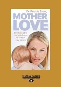 Mother Love: Embracing The Ups And Downs Of Being A New Parent (Large Print 16pt)
