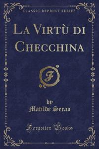 La Virtu Di Checchina (Classic Reprint)