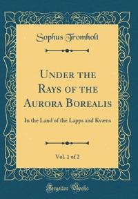 Under the Rays of the Aurora Borealis, Vol. 1 of 2