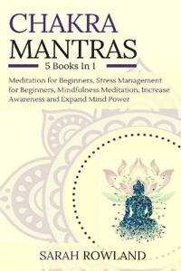Chakra Mantras: 5-In-1 Meditation Bundle: Meditation for Beginners, Stress Management for Beginners, Mindfulness Meditation for Self-H