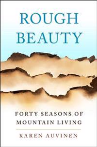 Rough Beauty: Forty Seasons of Mountain Living