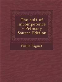The cult of incompetence  - Primary Source Edition