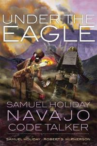 Under the Eagle: Samuel Holiday, Navajo Code Talker