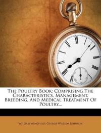 The Poultry Book: Comprising The Characteristics, Management, Breeding, And Medical Treatment Of Poultry...