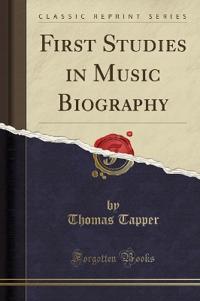 First Studies in Music Biography (Classic Reprint)