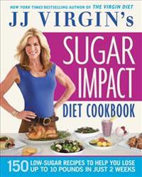 Jj Virgin's Sugar Impact Diet Cookbook: 150 Low-Sugar Recipes to Help You Lose Up to 10 Pounds in Just 2 Weeks