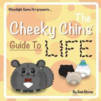 The Cheeky Chins' Guide to Life