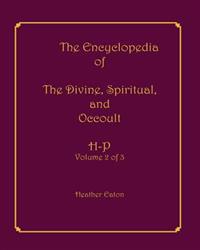 The Encyclopedia of the Divine, Spiritual, and Occult: Volume 2: H-P