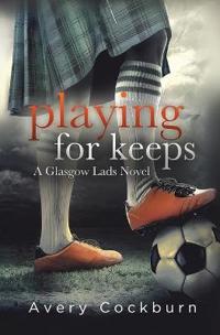 Playing for Keeps: A Glasgow Lads Novel