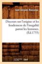 Discours Sur l'Origine Et Les Fondemens de l'Inegalit? Parmi Les Hommes . (?d.1755)
