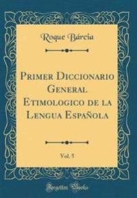 Primer Diccionario General Etimologico de la Lengua Española, Vol. 5 (Classic Reprint)