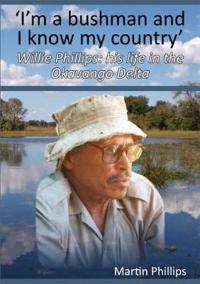 Im a bushman and i know my country - willie phillips: his life in the okava