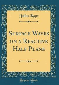 Surface Waves on a Reactive Half Plane (Classic Reprint)