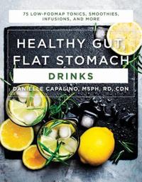 Healthy Gut, Flat Stomach Drinks - 75 Low-FODMAP Tonics, Smoothies, Infusions, and More